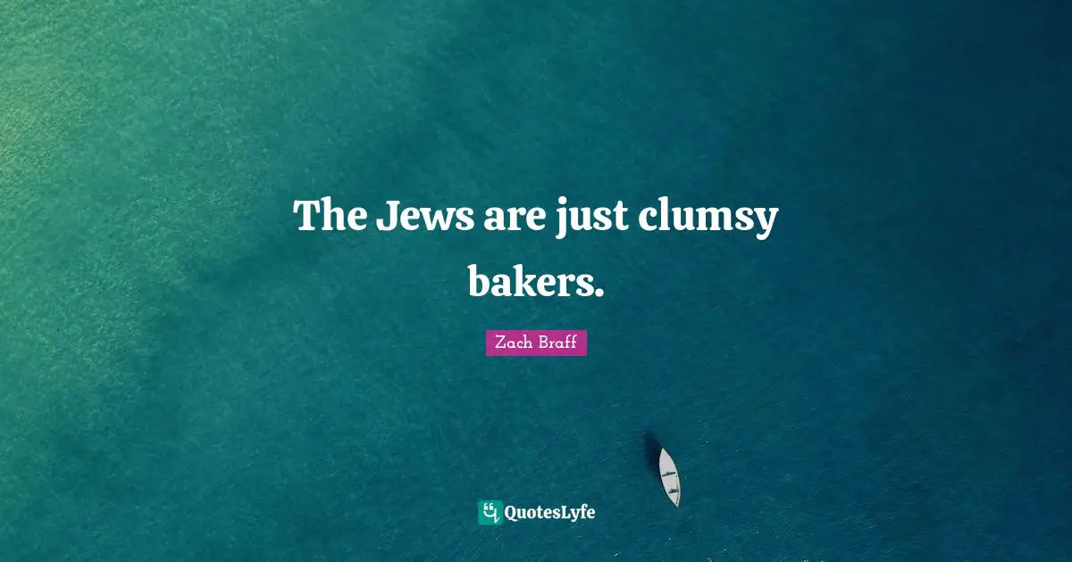 The Jews are just clumsy bakers.