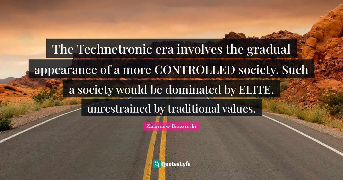 Traditional Values Quotes: "The Technetronic era involves the gradual appearance of a more CONTROLLED society. Such a society would be dominated by ELITE, unrestrained by traditional values."