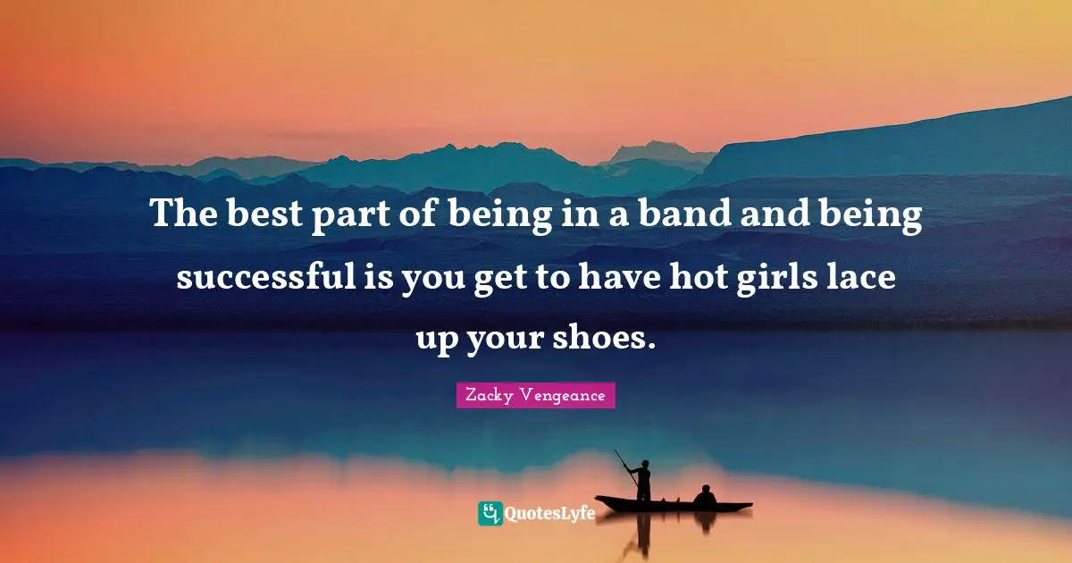 Being Successful Quotes: "The best part of being in a band and being successful is you get to have hot girls lace up your shoes."