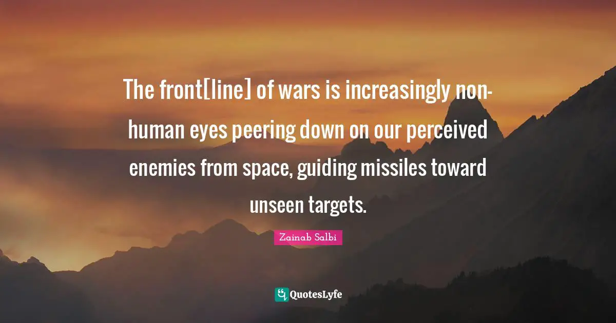 The front[line] of wars is increasingly non-human eyes peering down on our perceived enemies from space, guiding missiles toward unseen targets.