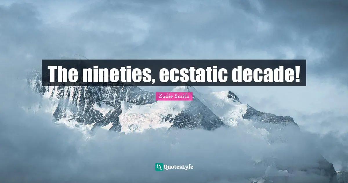 Ecstatic Quotes: "The nineties, ecstatic decade!"