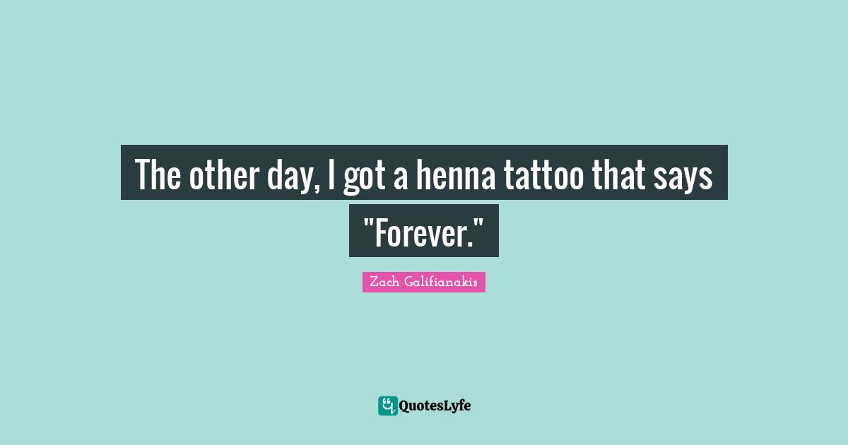 The other day, I got a henna tattoo that says "Forever."
