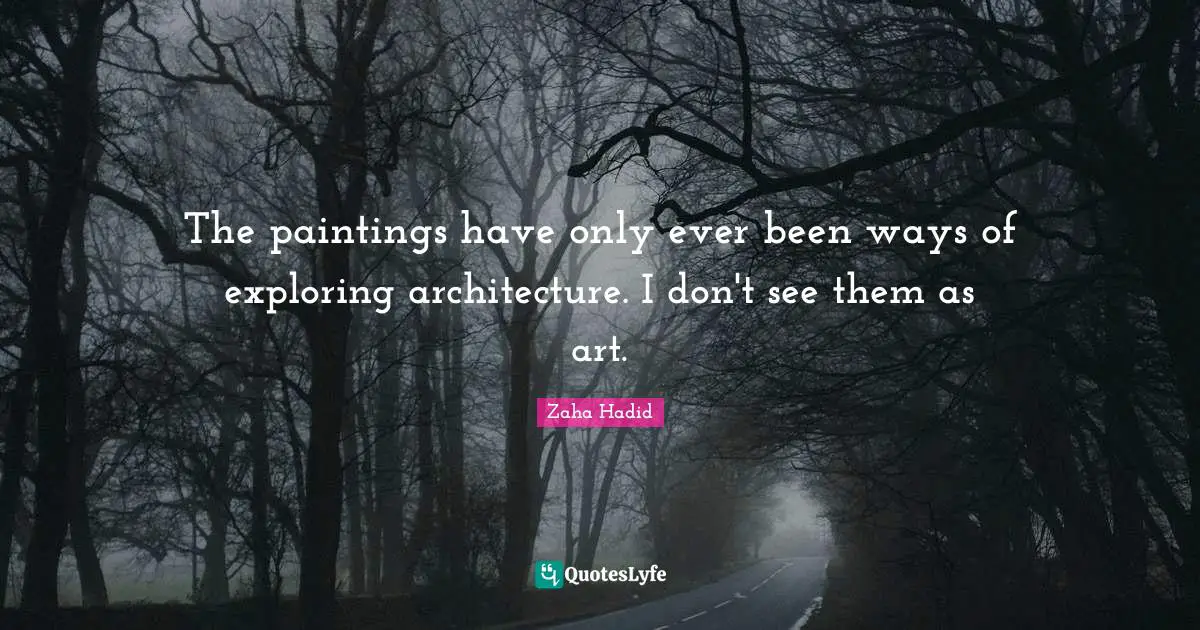 The paintings have only ever been ways of exploring architecture. I don't see them as art.