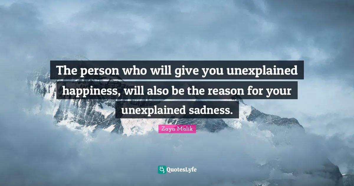 Zayn Malik Quotes: "The person who will give you unexplained happiness, will also be the reason for your unexplained sadness."
