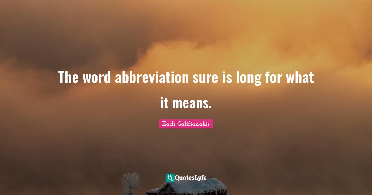 The word abbreviation sure is long for what it means.