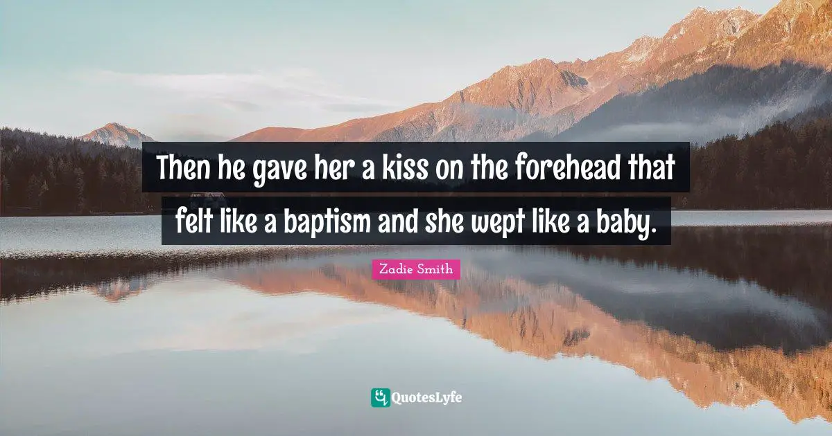 Then he gave her a kiss on the forehead that felt like a baptism and she wept like a baby.