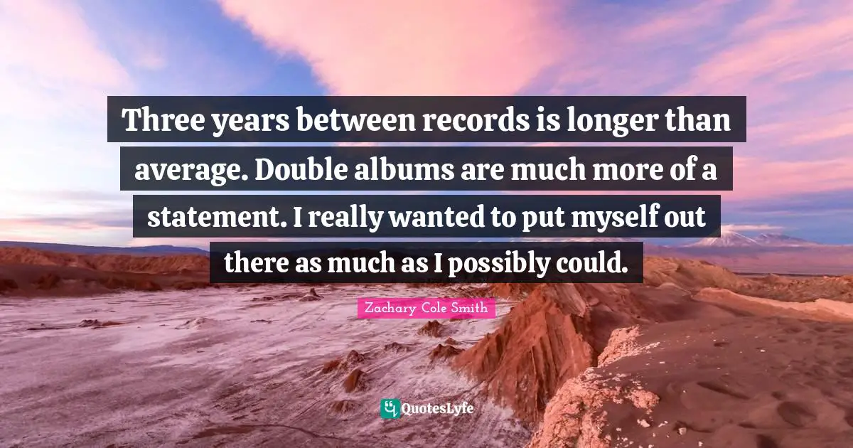 Three years between records is longer than average. Double albums are much more of a statement. I really wanted to put myself out there as much as I possibly could.
