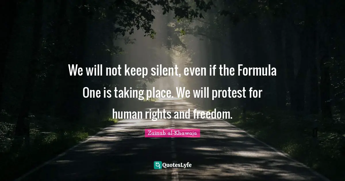 We will not keep silent, even if the Formula One is taking place. We will protest for human rights and freedom.