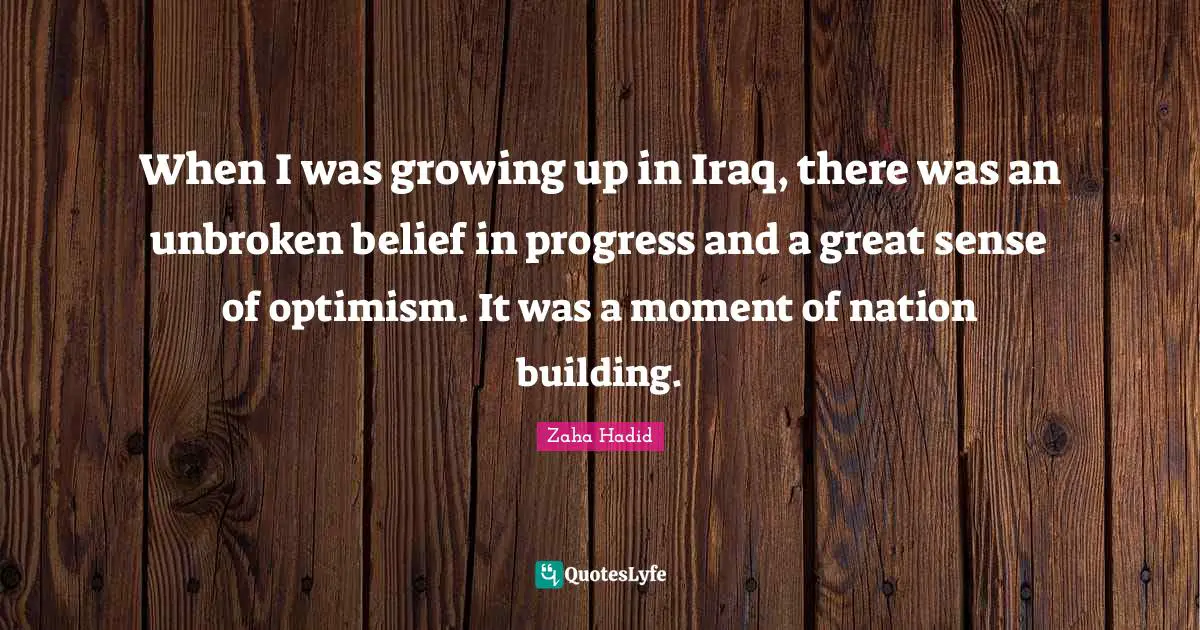 When I was growing up in Iraq, there was an unbroken belief in progress and a great sense of optimism. It was a moment of nation building.