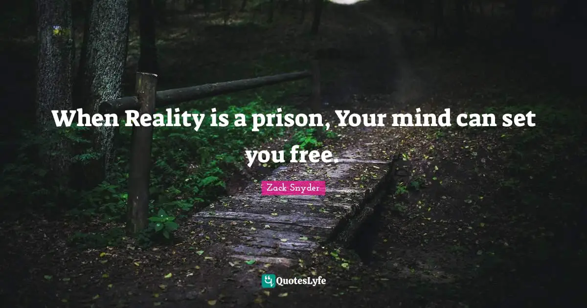 When Reality is a prison, Your mind can set you free.