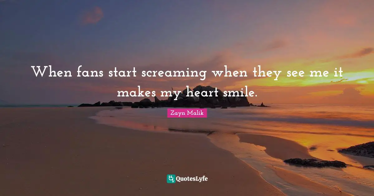 Zayn Malik Quotes: "When fans start screaming when they see me it makes my heart smile."