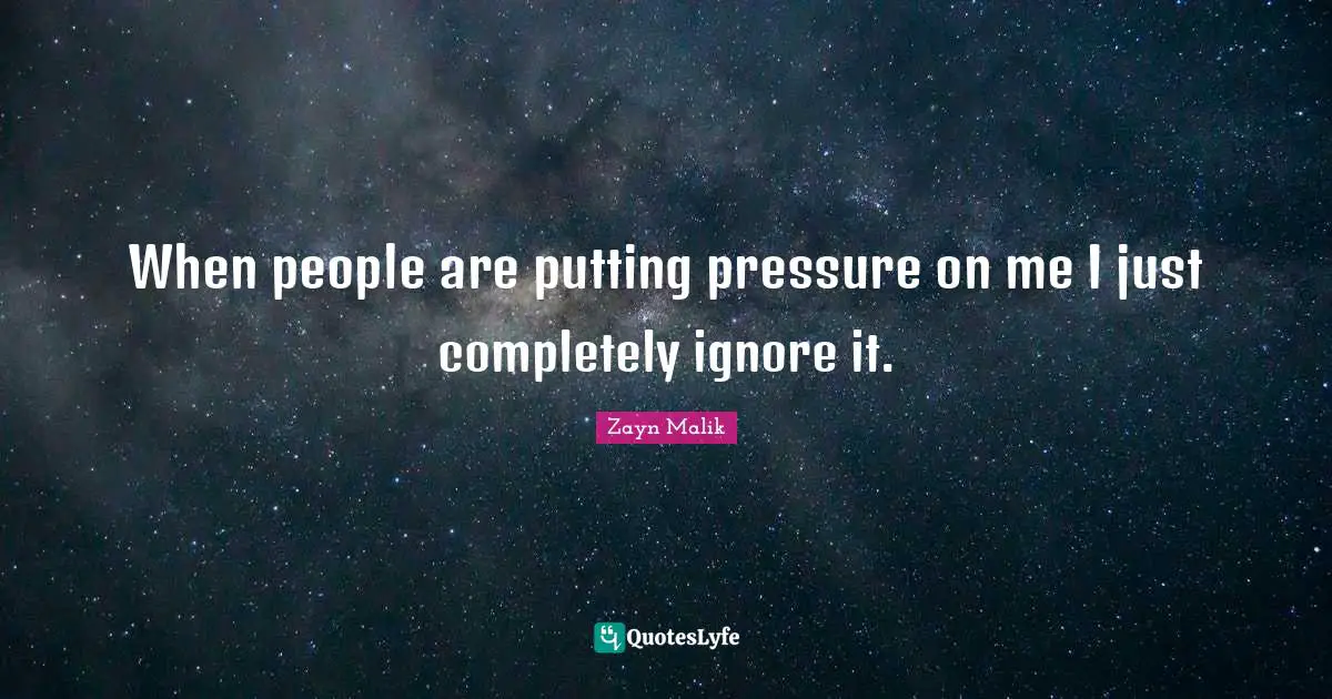 Zayn Malik Quotes: "When people are putting pressure on me I just completely ignore it."