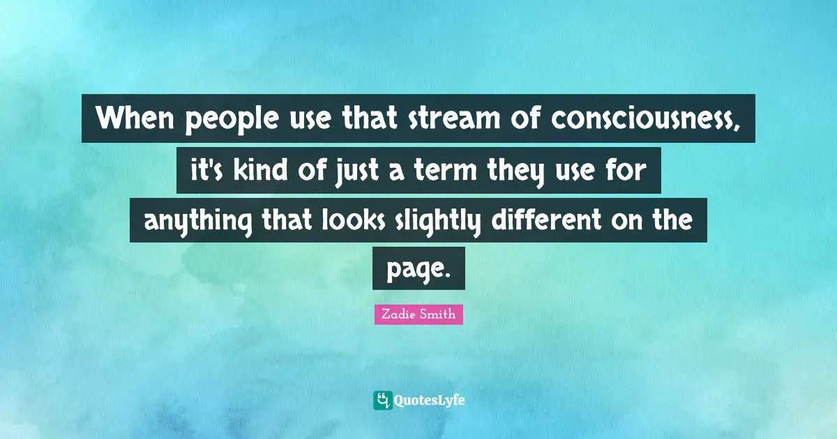 When people use that stream of consciousness, it's kind of just a term they use for anything that looks slightly different on the page.
