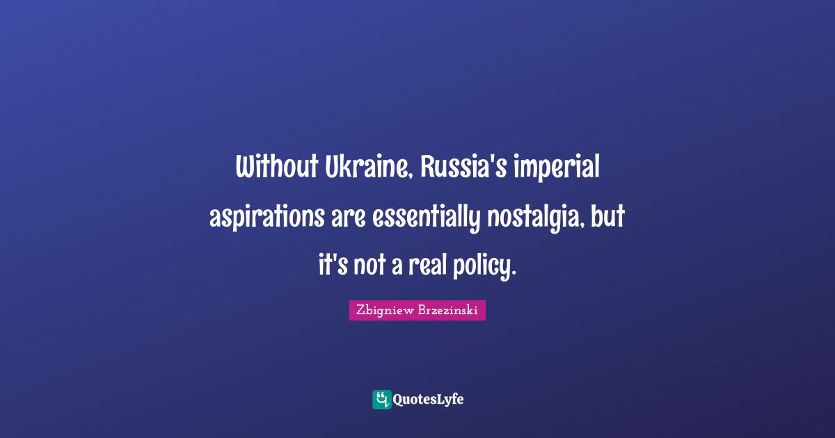 Without Ukraine, Russia's imperial aspirations are essentially nostalgia, but it's not a real policy.