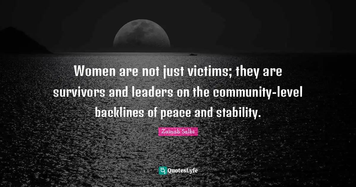 Women are not just victims; they are survivors and leaders on the community-level backlines of peace and stability.