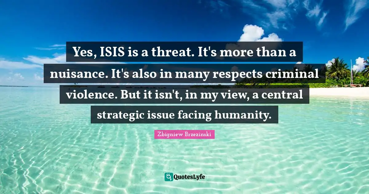 Nuisance Quotes: "Yes, ISIS is a threat. It's more than a nuisance. It's also in many respects criminal violence. But it isn't, in my view, a central strategic issue facing humanity."