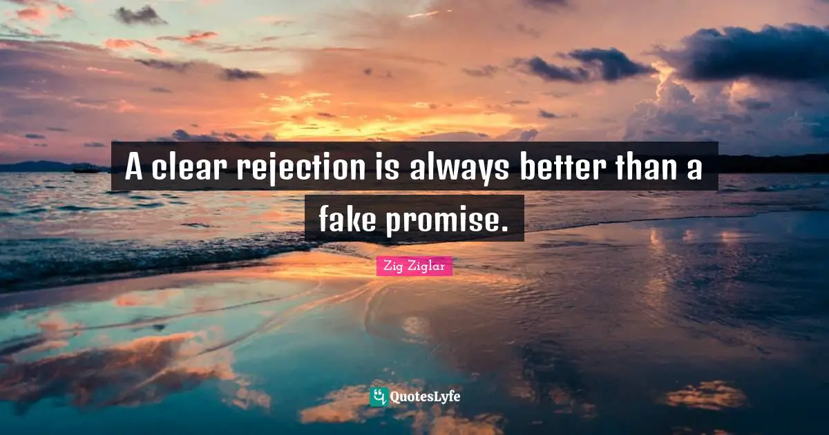 A clear rejection is always better than a fake promise.