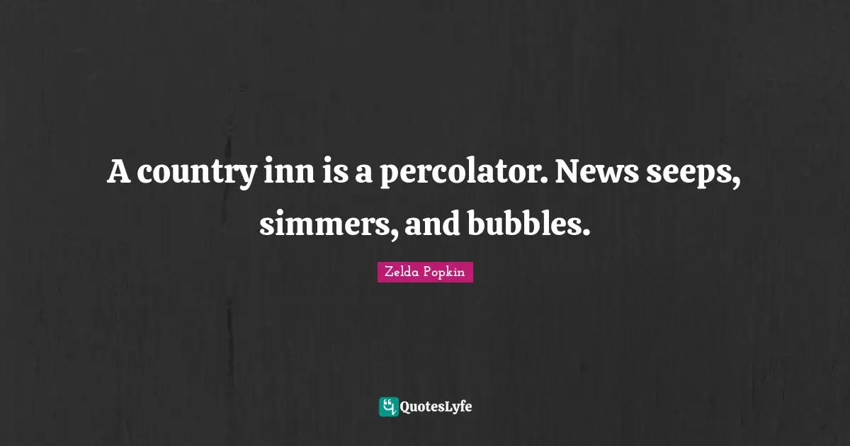 A country inn is a percolator. News seeps, simmers, and bubbles.