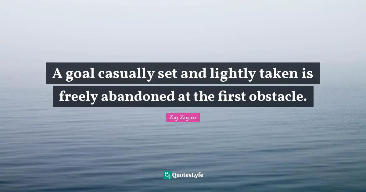 A goal casually set and lightly taken is freely abandoned at the first obstacle.