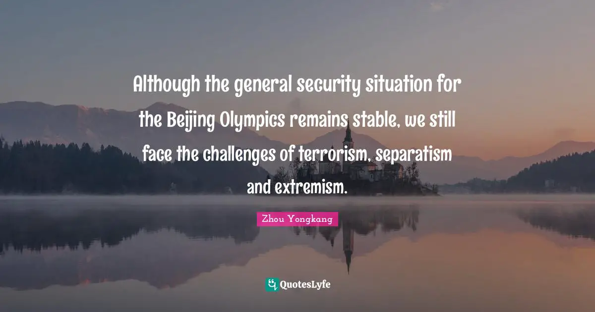 Although the general security situation for the Beijing Olympics remains stable, we still face the challenges of terrorism, separatism and extremism.