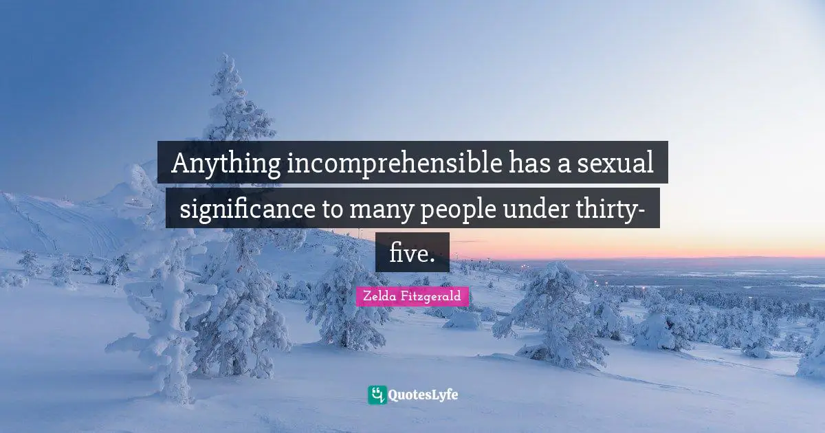 Anything incomprehensible has a sexual significance to many people under thirty-five.
