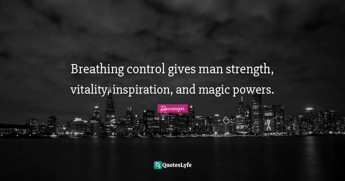 Breathing control gives man strength, vitality, inspiration, and magic powers.