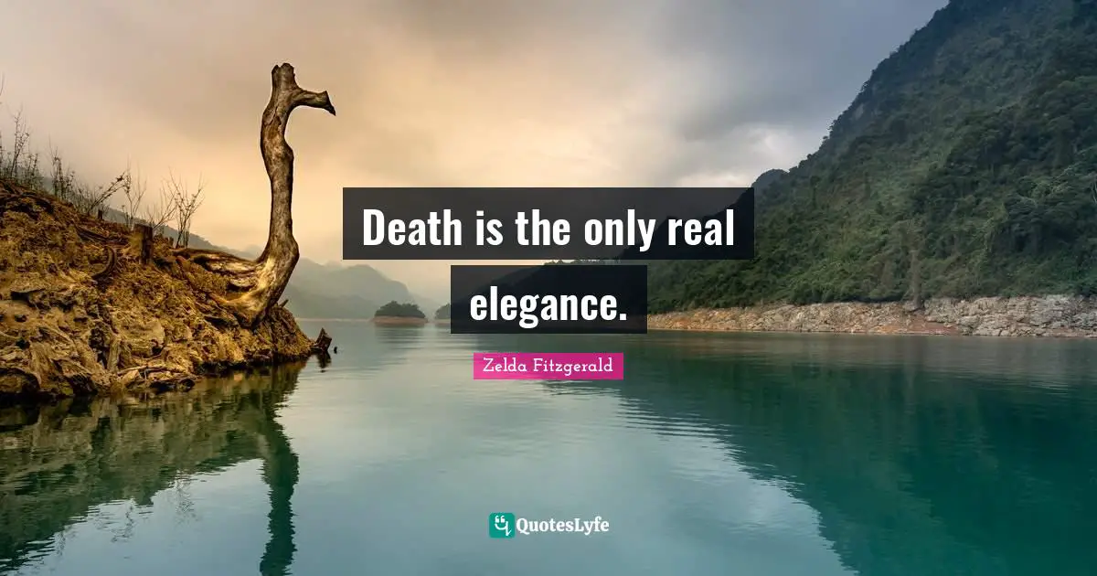Death is the only real elegance.