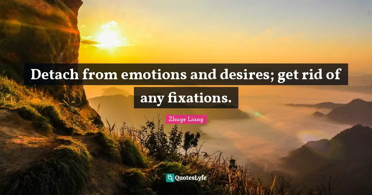 Desire Quotes: "Detach from emotions and desires; get rid of any fixations."