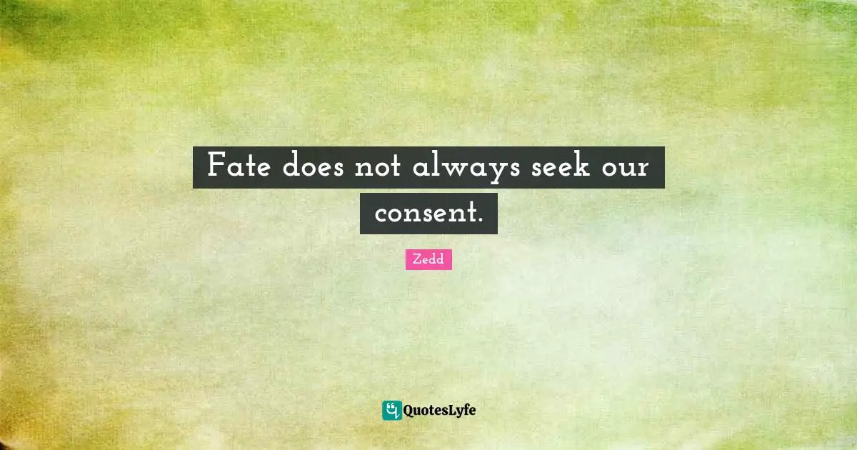 Fate does not always seek our consent.