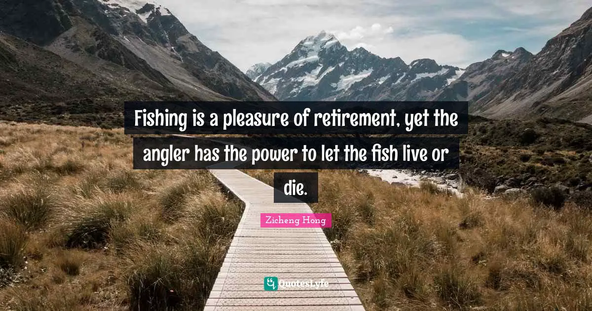 Fishing is a pleasure of retirement, yet the angler has the power to let the fish live or die.