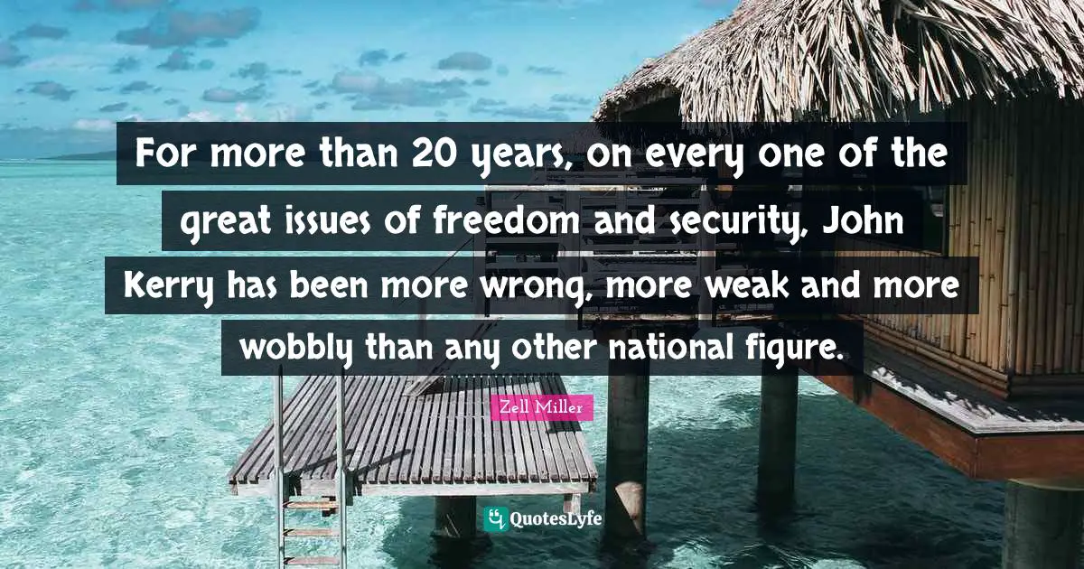 Glitter Quotes: "For more than 20 years, on every one of the great issues of freedom and security, John Kerry has been more wrong, more weak and more wobbly than any other national figure."