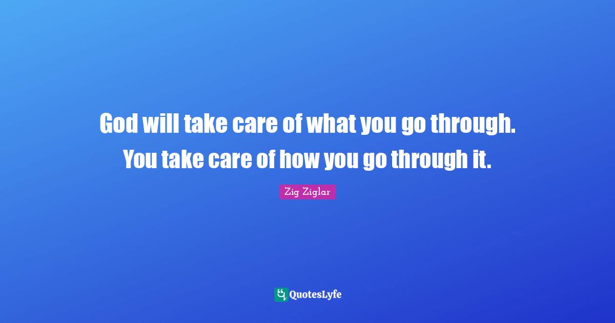 Entrepreneur Quotes: "God will take care of what you go through. You take care of how you go through it."