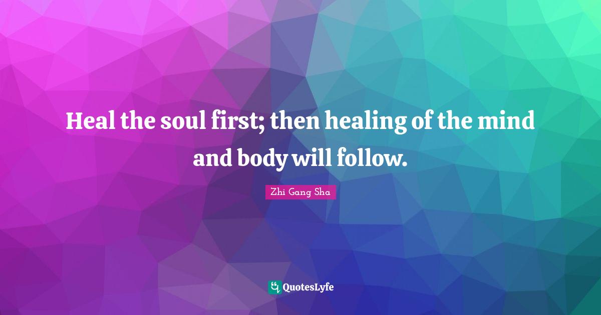 Heal the soul first; then healing of the mind and body will follow.
