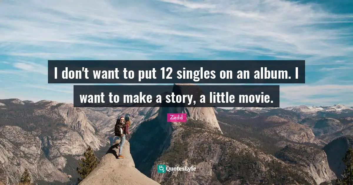 I don't want to put 12 singles on an album. I want to make a story, a little movie.