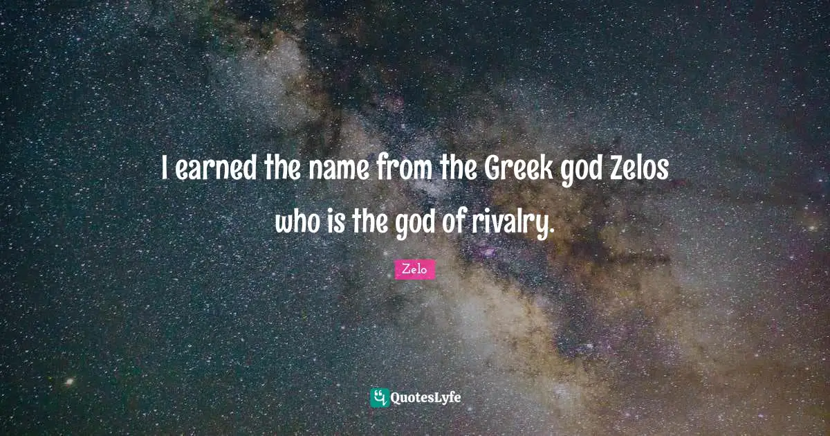 Rivalry Quotes: "I earned the name from the Greek god Zelos who is the god of rivalry."