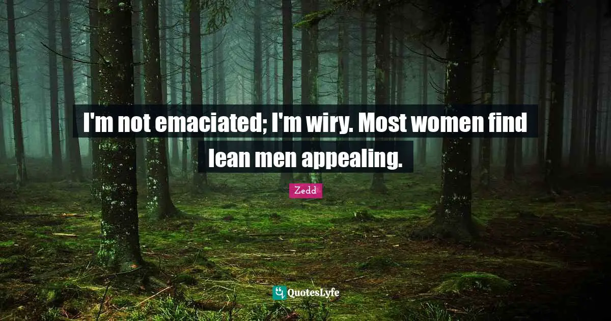 I'm not emaciated; I'm wiry. Most women find lean men appealing.