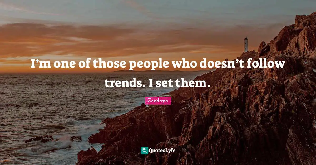 Zendaya Quotes: I’m one of those people who doesn’t follow trends. I set them.