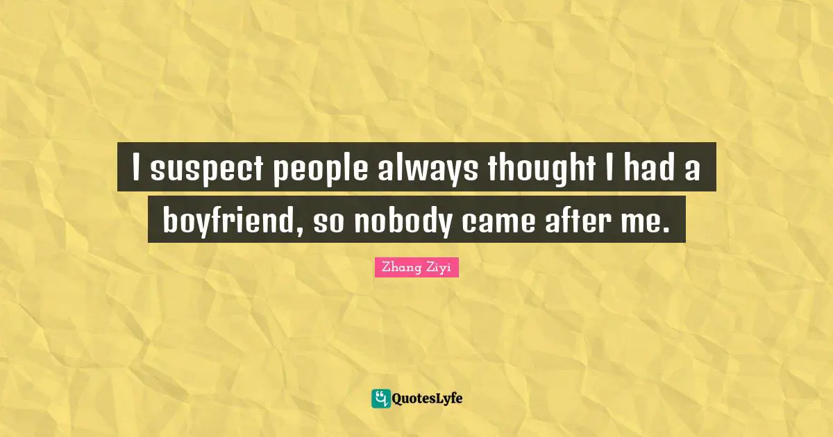 I suspect people always thought I had a boyfriend, so nobody came after me.