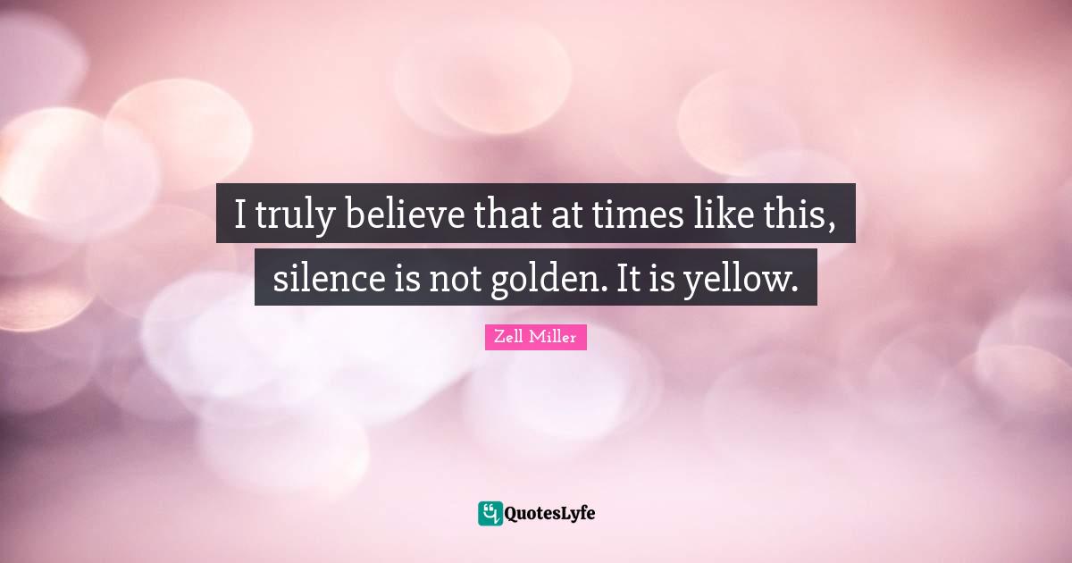 I truly believe that at times like this, silence is not golden. It is yellow.