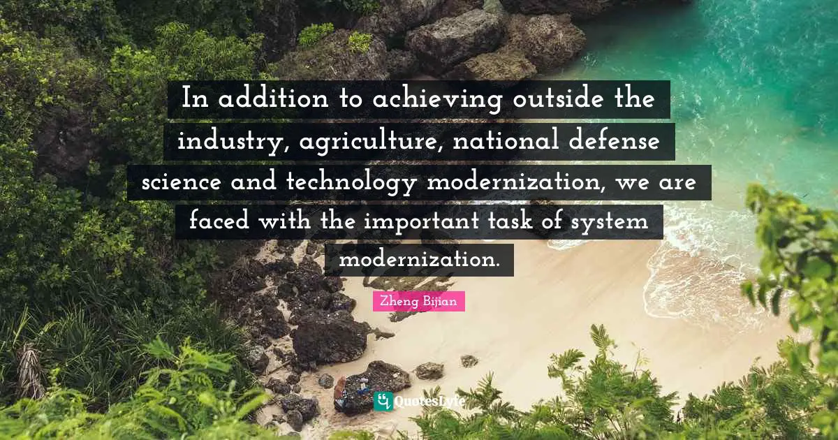 Modernization Quotes: "In addition to achieving outside the industry, agriculture, national defense science and technology modernization, we are faced with the important task of system modernization."