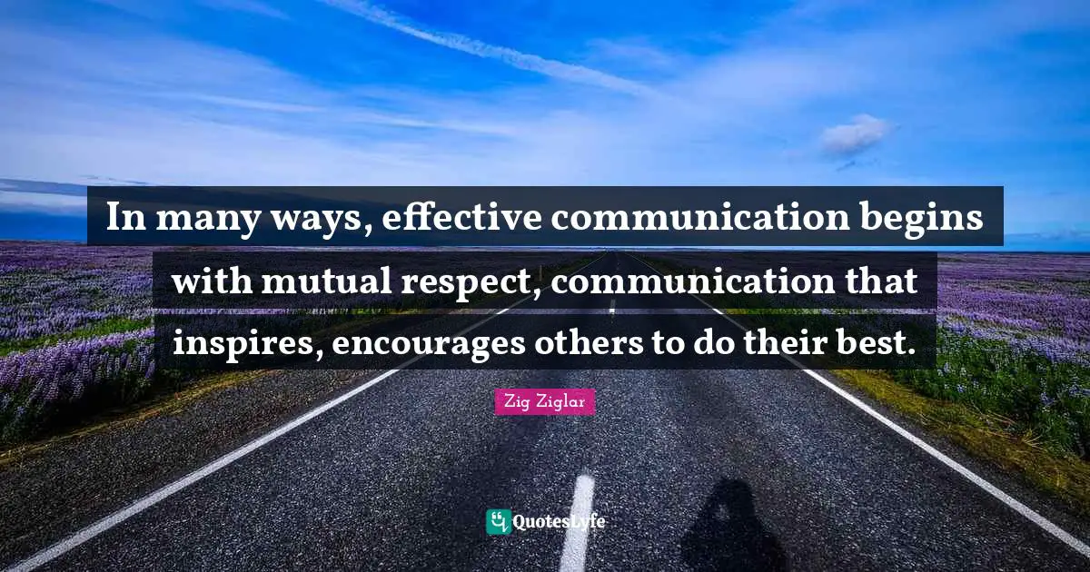 Mutual Respect Quotes: "In many ways, effective communication begins with mutual respect, communication that inspires, encourages others to do their best."