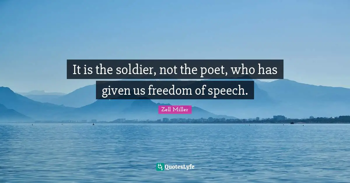 It is the soldier, not the poet, who has given us freedom of speech.