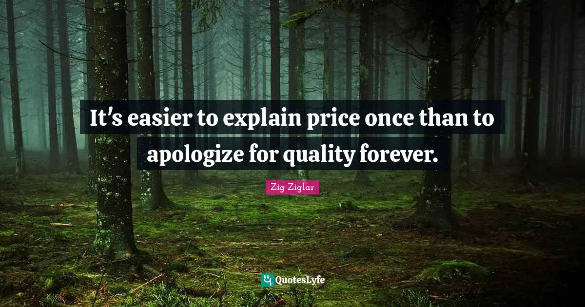 It's easier to explain price once than to apologize for quality forever.