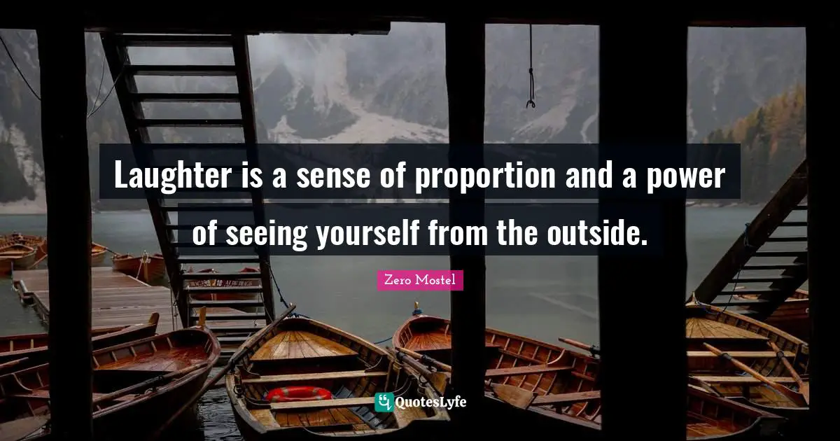 Seeing Yourself Quotes: "Laughter is a sense of proportion and a power of seeing yourself from the outside."