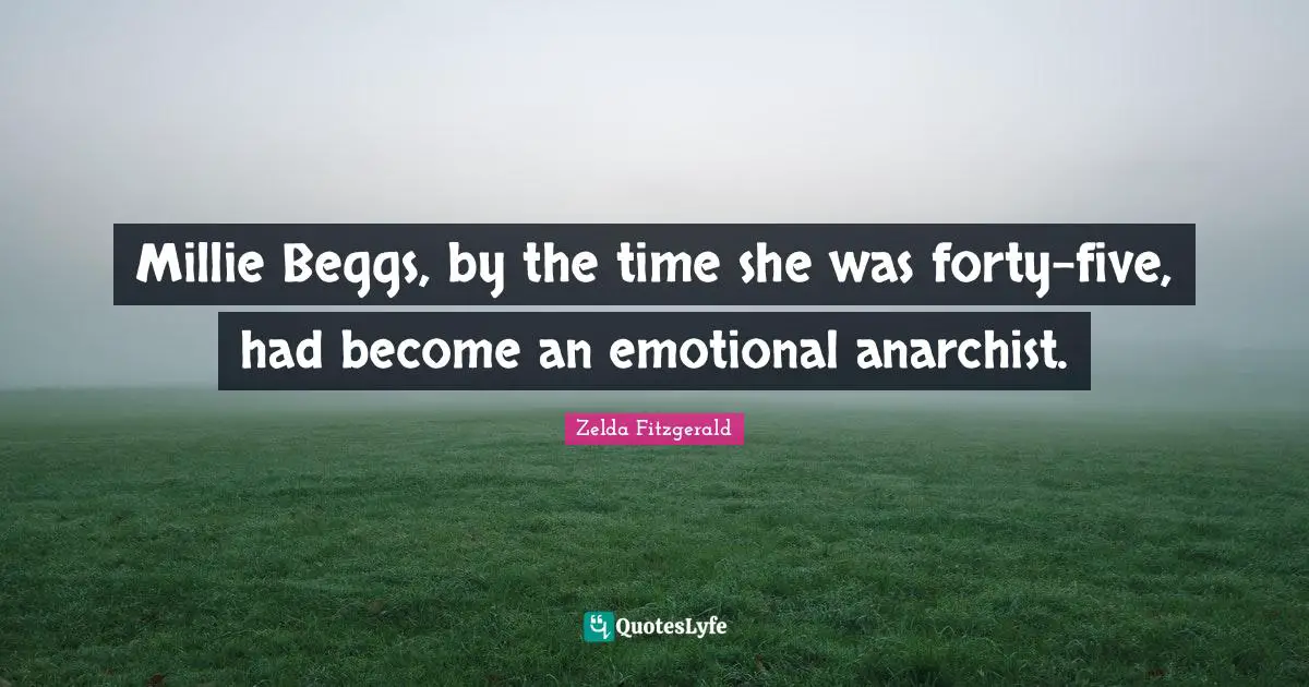 Millie Beggs, by the time she was forty-five, had become an emotional anarchist.