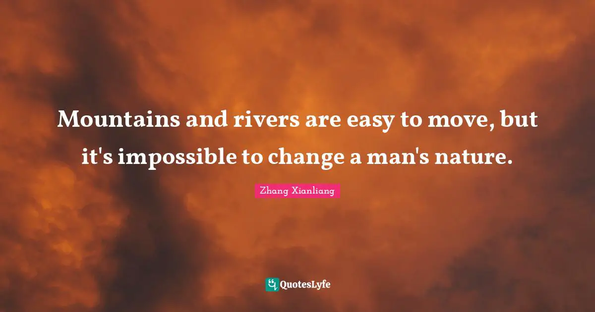 Mountains and rivers are easy to move, but it's impossible to change a man's nature.
