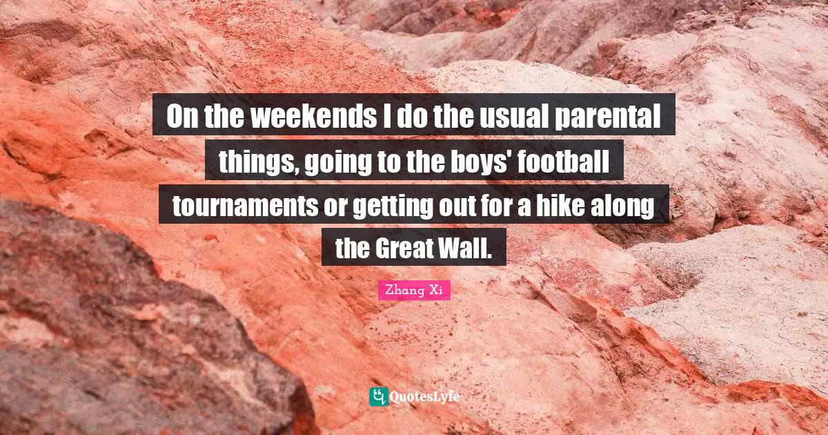 On the weekends I do the usual parental things, going to the boys' football tournaments or getting out for a hike along the Great Wall.