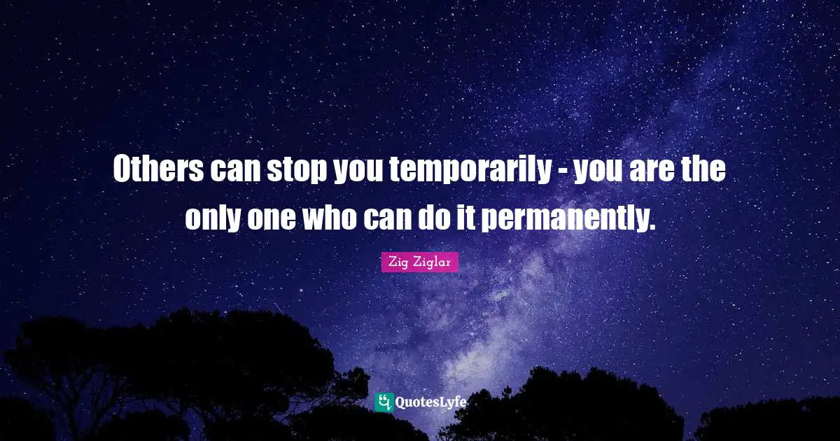 Motivational Inspirational Quotes: "Others can stop you temporarily - you are the only one who can do it permanently."
