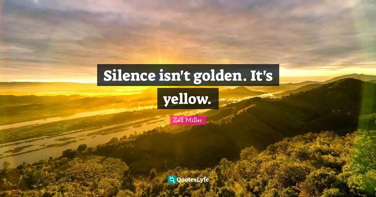 Silence isn't golden. It's yellow.