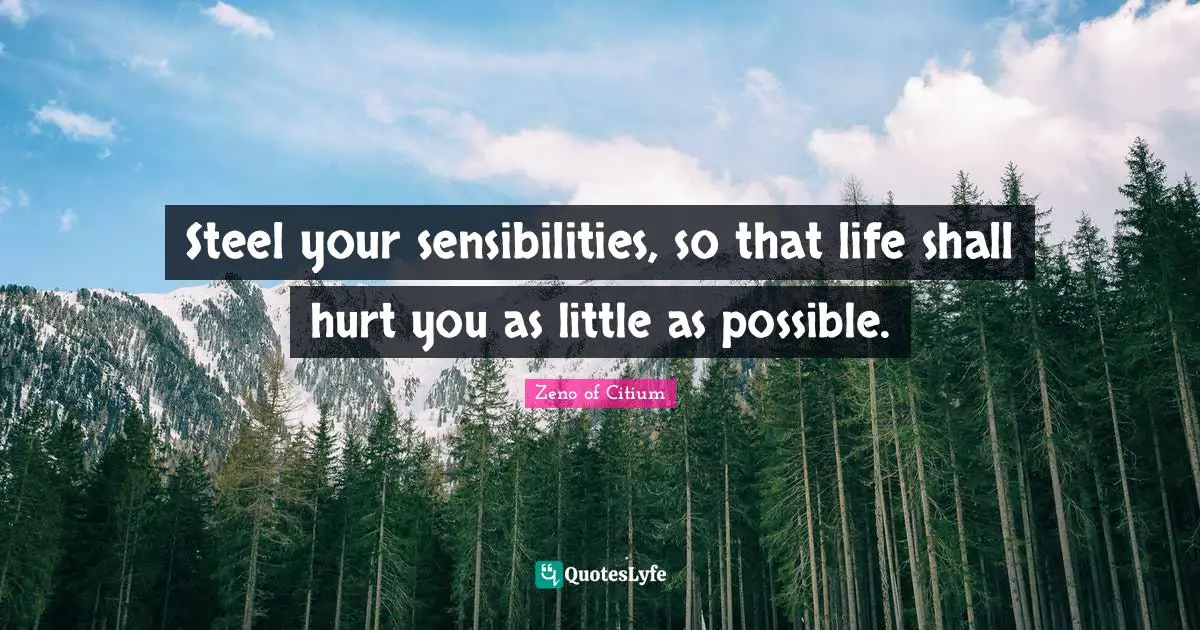 Steel Quotes: "Steel your sensibilities, so that life shall hurt you as little as possible."